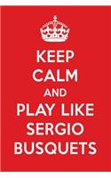 Keep Calm and Play Like Sergio Busquets: Sergio Busquets Designer Notebook