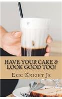 Have Your Cake and Look Good Too