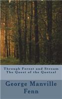 Through Forest and Stream The Quest of the Quetzal
