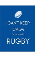 I Can't Keep Calm I'm Watching Rugby