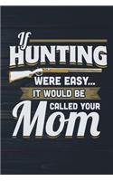 If Hunting Were Easy It Would Be Called Your Mom