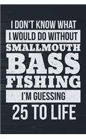 I Don't Know What I Would Do Without Smallmouth Bass Fishing I'm Guessing 25 To