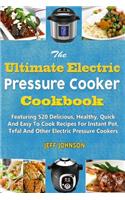 The Ultimate Electric Pressure Cooker Cookbook: Featuring 520 Delicious, Healthy, Quick and Easy to Cook Recipes for Instant Pot, Tefal and Other Electric Pressure Cookers