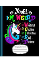 Yeah! I'm Weird Wonderful Exciting Unicorn Composition Notebook Wide Ruled Paper: 130 Lined Pages 7.44 X 9.69 Writing Journal, School English Teachers, Students Exercise Subject Book