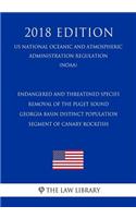 Endangered and Threatened Species - Removal of the Puget Sound - Georgia Basin Distinct Population Segment of Canary Rockfish (Us National Oceanic and Atmospheric Administration Regulation) (Noaa) (2018 Edition)