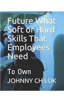 Future What Soft or Hard Skills That Employees Need: To Own