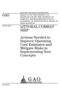 Littoral combat ship: actions needed to improve operating cost estimates and mitigate risks in implementing new concepts: report to the Subcommittee on Readiness and the 