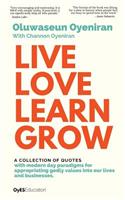Live Love Learn Grow: A Collection of Quotes with Modern Day Paradigms for Appropriating Godly Values Into Our Lives and Businesses