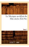 Le Mexique Au Début Du Xxe Siècle. Tome 1 (Éd.19e): (Histoire)