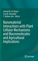 Nanomaterial Interactions with Plant Cellular Mechanisms and Macromolecules and Agricultural Implications