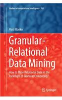 Granular-Relational Data Mining: How to Mine Relational Data in the Paradigm of Granular Computing?(702 Studies in Computational Intelligence)