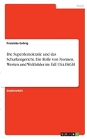 Superdemokratie und das Schurkengericht. Die Rolle von Normen, Werten und Weltbilder im Fall USA-IStGH