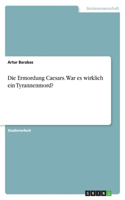 Ermordung Caesars. War es wirklich ein Tyrannenmord?