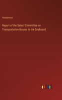 Report of the Select Committee on Transportation-Boutes to the Seaboard