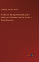 Letter on the Superior Advantages of Separate Confinement Over the System of Prison Discipline