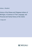 History of the Ottawa and Chippewa Indians of Michigan; A Grammar of Their Language, and Personal and Family History of the Author