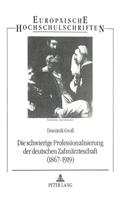 Die Schwierige Professionalisierung Der Deutschen Zahnaerzteschaft (1867-1919)