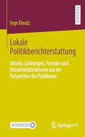 Lokale Politikberichterstattung: Inhalte, Leistungen, Formate Und Attraktivitätsfaktoren Aus Der Perspektive Des Publikums