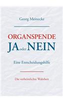 Organspende - Ja oder Nein: Eine Entscheidungshilfe. Die verheimlichte Wahrheit