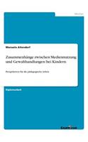 Zusammenhänge zwischen Mediennutzung und Gewalthandlungen bei Kindern: Perspektiven für die pädagogische Arbeit