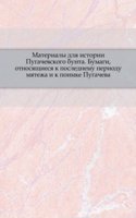Materialy dlya istorii Pugachevskogo bunta. Bumagi, otnosyaschiesya k poslednemu periodu myatezha i k poimke Pugacheva.