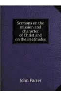 Sermons on the Mission and Character of Christ and on the Beatitudes