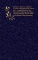 Kansas in 1856. An authentic account of the outrages in Kansas, since the appointment of the Kansas Investigating Committee, and not embraced in their report to the House of Representatives
