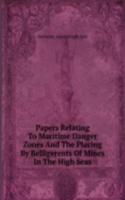 Papers Relating To Maritime Danger Zones And The Placing By Belligerents Of Mines In The High Seas