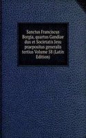 Sanctus Franciscus Borgia, quartus Gandiae dux et Societatis Jesu praepositus generalis tertius Volume 58 (Latin Edition)