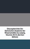 Sitzungsberichte Der Sachsischen Akademie Der Wissenschaften Zu Leipzig, Volumes 40-41 (German Edition)