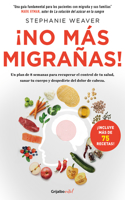 ¡No Más Migrañas! / The Migraine Relief Plan: An 8-Week Transition to Better Eating, Fewer Headaches, and Optimal Health