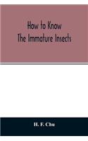 How to know the immature insects; an illustrated key for identifying the orders and families of many of the immature insects with suggestions for collecting, rearing and studying them