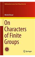 On Characters of Finite Groups: (Mathematical Lectures from Peking University)