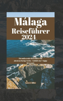 Málaga Reiseführer 2024: Ein umfassender Reiseführer für abenteuerlustige Seelen - Enthält eine 7-tägige Reiseroute