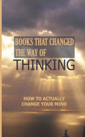 Books That Changed The Way Of Thinking: How To Actually Change Your Mind: Changing How You Think