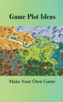 Game Plot Ideas: Make Your Own Game: Rpg Rules Ideas