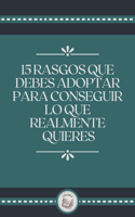 15 Rasgos Que Debes Adoptar Para Conseguir Lo Que Realmente Quieres