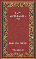 Lady Windermere's Fan - Large Print Edition
