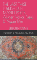 LAST THREE TURKISH SUFI MASTER POETS Alisher Navoi, Fuzuli & Niyazi Misri SELECTED POEMS