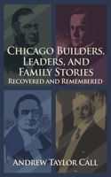 Chicago Builders, Leaders, and Family Stories Recovered and Remembered