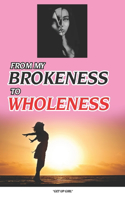 From My Brokeness To Wholeness