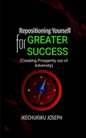 Repositioning Yourself for Greater Success: Creating Prosperity out of Adversity