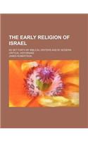 The Early Religion of Israel; As Set Forth by Biblical Writers and by Modern Critical Historians