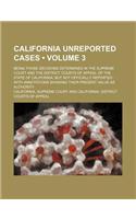 California Unreported Cases (Volume 3); Being Those Decisions Determined in the Supreme Court and the District Courts of Appeal of the State of Califo