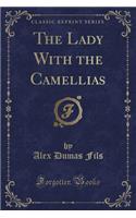 The Lady With the Camellias (Classic Reprint)