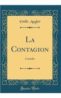 La Contagion: Comï¿½die (Classic Reprint)