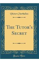 The Tutor's Secret (Classic Reprint)
