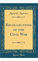 Recollections of the Civil War (Classic Reprint)