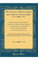 Proceedings of the Grand Chapter of Royal Arch Masons of the State of California at Its Twenty-Eighth Annual Convocation: Held at the Masonic Temple, City of San Francisco; Commenced on Tuesday, April 11, A. D. 1882, A. D. 2412, and Terminated on W