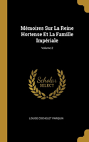 Mémoires Sur La Reine Hortense Et La Famille Impériale; Volume 2
